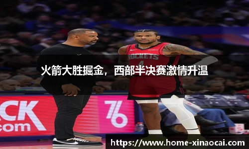 火箭大胜掘金，西部半决赛激情升温