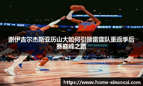 谢伊吉尔杰斯亚历山大如何引领雷霆队重返季后赛巅峰之路